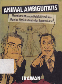 Animal ambiguitatis : Memahami manusia melalui pemikiran Maurice Merleau-Ponty dan Jacques Lacan