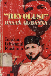 Revolusi Hasan Al Banna : Gerakan ikhwanul muslimin dari Sayid Quthb sampai Rasyid Al Ghannusyi
