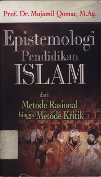Epistemologi pendidikan Islam : Dari metode rasional hingga metode kritik