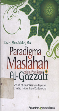 Paradigma Maslahah dalam pemikiran Al-Gazzali : Sebuah Studi Aplikasi dan Implikasi terhadap Hukum Islam Kontemporer.