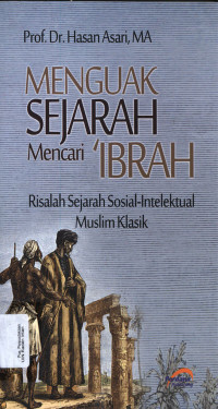 Menguak Sejarah Mencari Ibrah : Risalah Sejarah Sosial-Intelektual Muslim Klasik