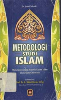 Metodologi studi Islam : Menelusuri jejak historis kajian Islam ala sarjana orientalis