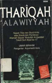 Thariqah `alawiyyah: Napak tilas dan studi kritis atas sosok dan pemikiran Allamah Sayyid `Abdullah Al Haddad tokoh sufi abad ke-17