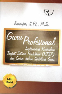 Guru Profesional : Implementasi Kurikulum Tingkat Satuan Pendidikan (KTSP) dan Sukses dalam Sertifikasi Guru